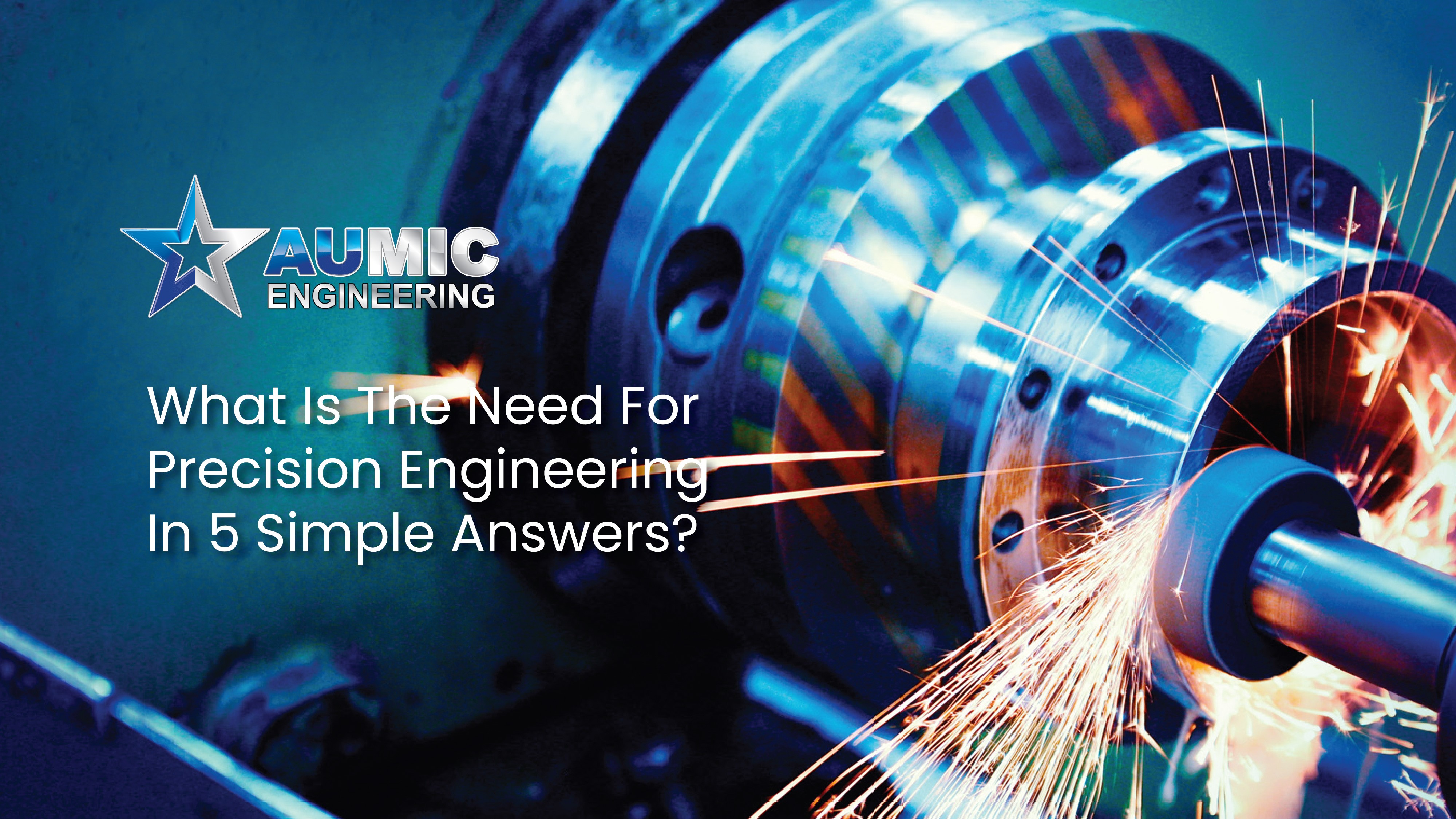 What is the need for precision engineering? This is an article that answers its incredible benefits. | Aumic Engineering.